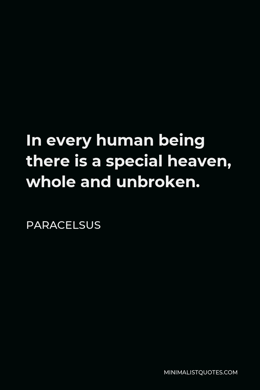 Paracelsus Quote - In every human being there is a special heaven, whole and unbroken.