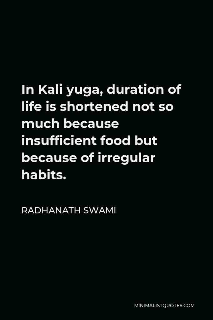 Radhanath Swami Quote - In Kali yuga, duration of life is shortened not so much because insufficient food but because of irregular habits.