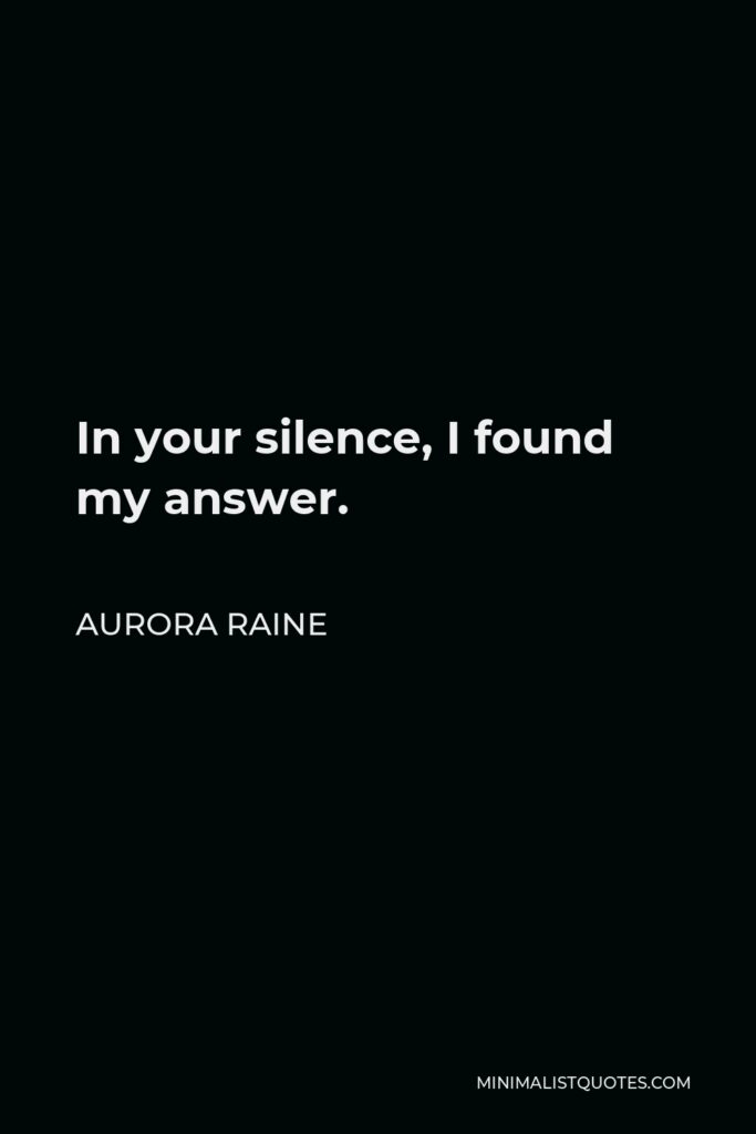Aurora Raine Quote - In your silence, I found my answer.