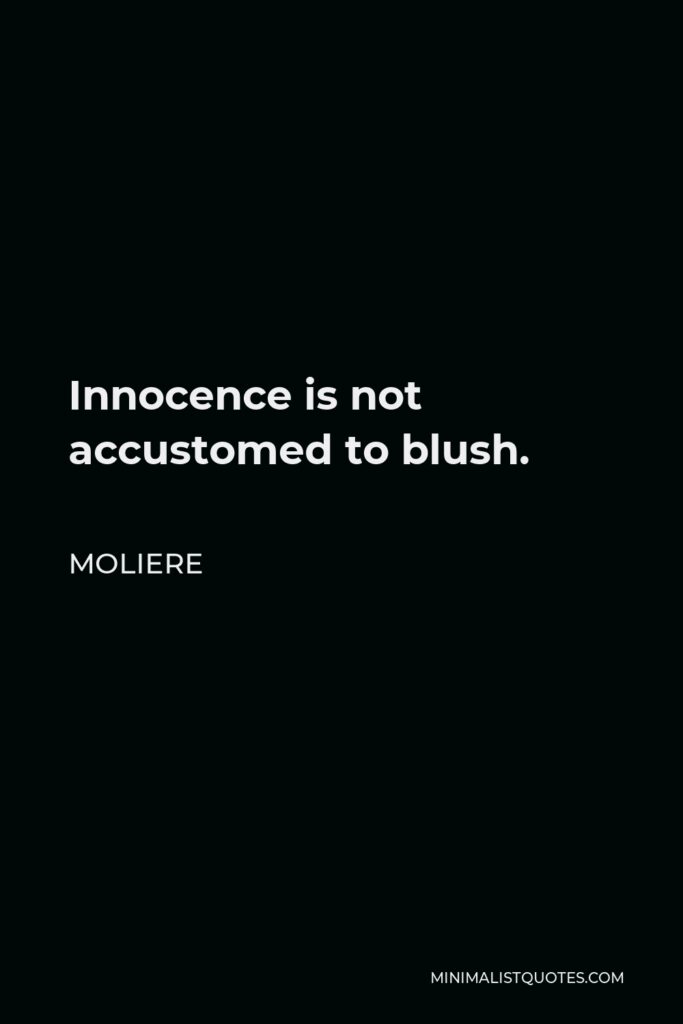 Moliere Quote - Innocence is not accustomed to blush.