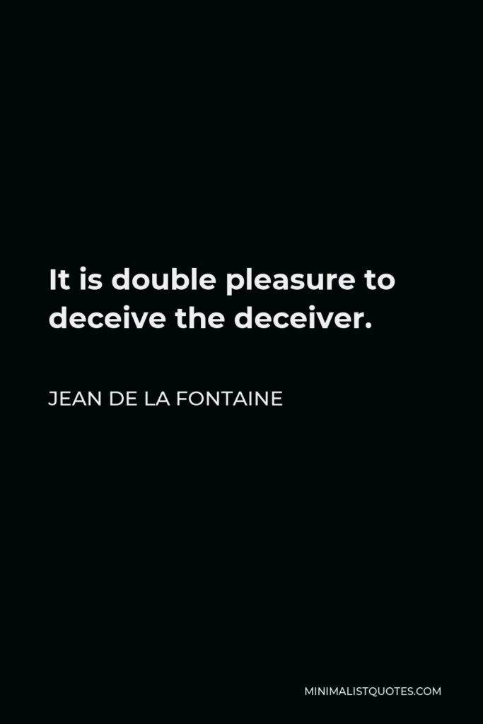 Jean de La Fontaine Quote - It is double pleasure to deceive the deceiver.