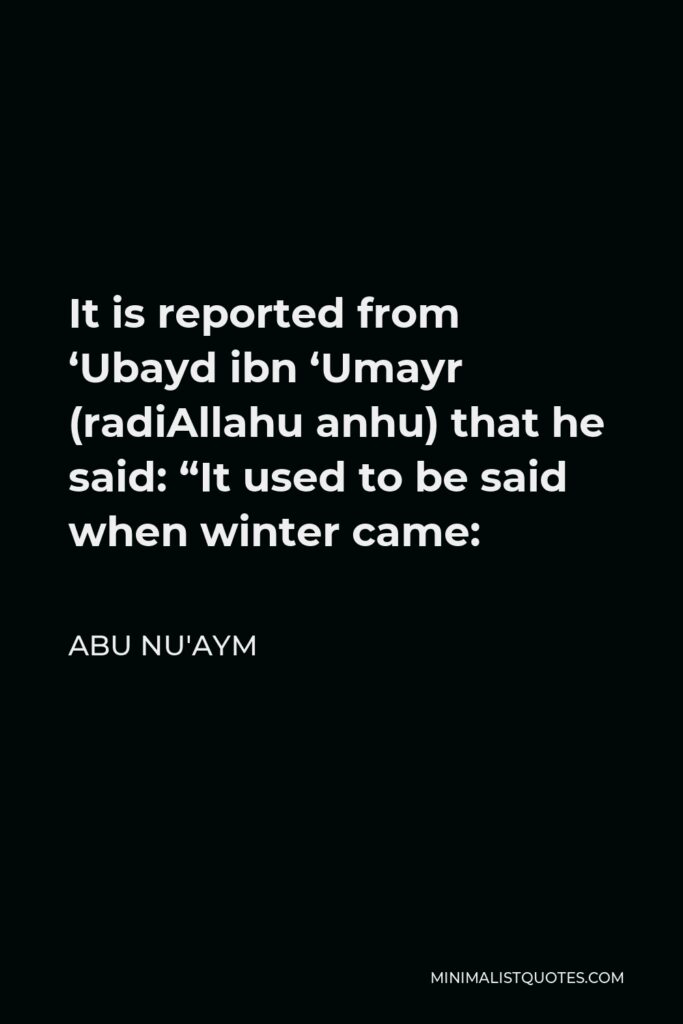Abu Nu'aym Quote - It is reported from ‘Ubayd ibn ‘Umayr (radiAllahu anhu) that he said: “It used to be said when winter came: