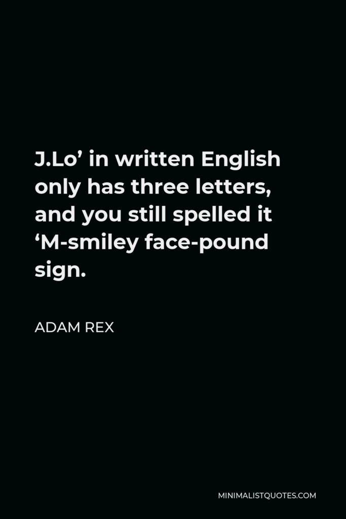Adam Rex Quote - J.Lo’ in written English only has three letters, and you still spelled it ‘M-smiley face-pound sign.