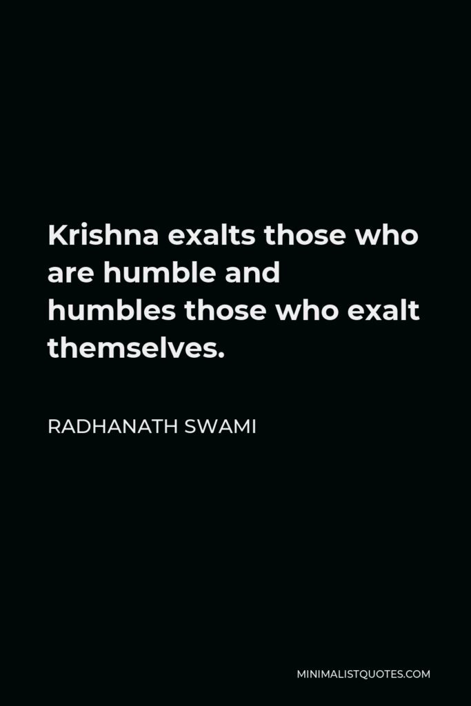 Radhanath Swami Quote - Krishna exalts those who are humble and humbles those who exalt themselves.