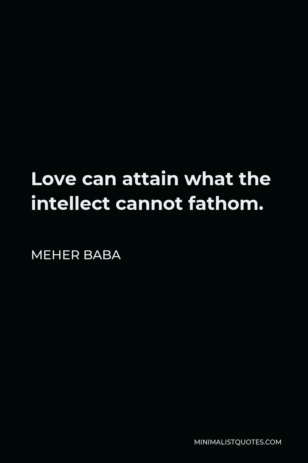 Meher Baba Quote - Love can attain what the intellect cannot fathom.