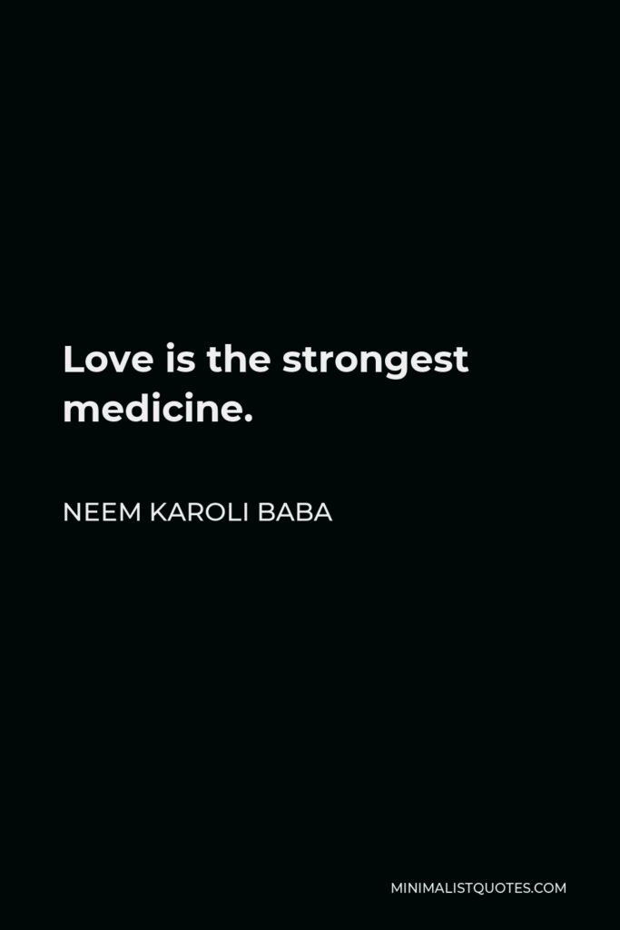 Neem Karoli Baba Quote - Love is the strongest medicine.