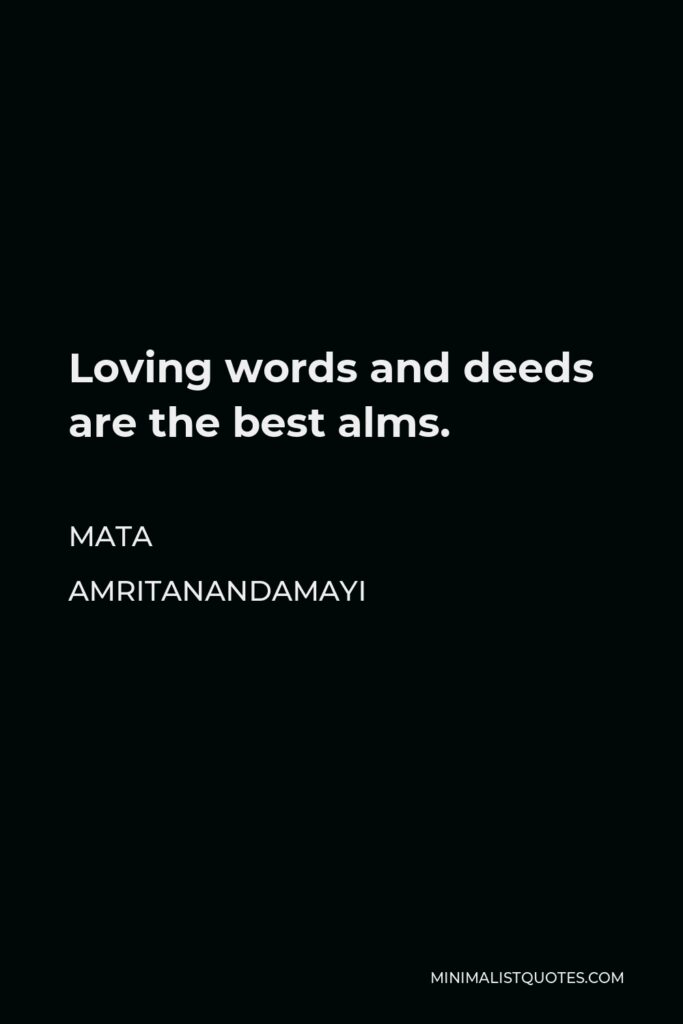 Mata Amritanandamayi Quote - Loving words and deeds are the best alms.