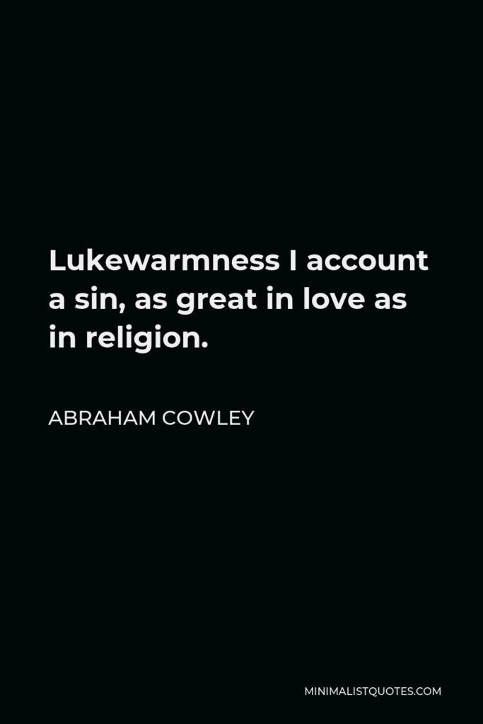 Abraham Cowley Quote - Lukewarmness I account a sin, as great in love as in religion.