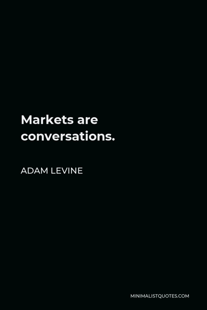 Adam Levine Quote - Markets are conversations.