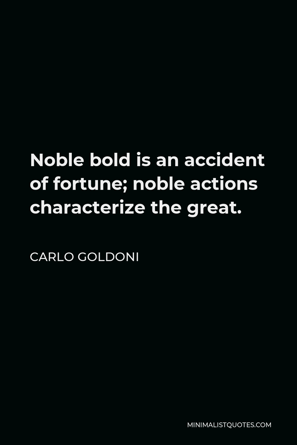 Carlo Goldoni Quote - Noble bold is an accident of fortune; noble actions characterize the great.