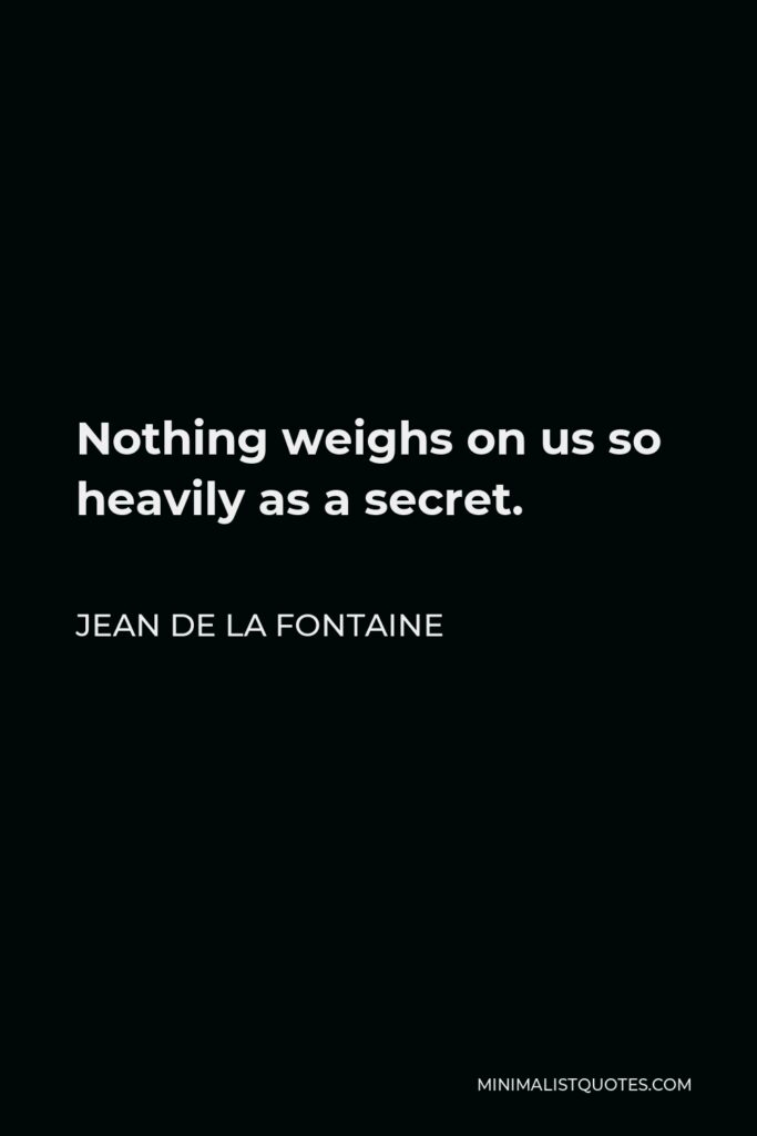 Jean de La Fontaine Quote - Nothing weighs on us so heavily as a secret.