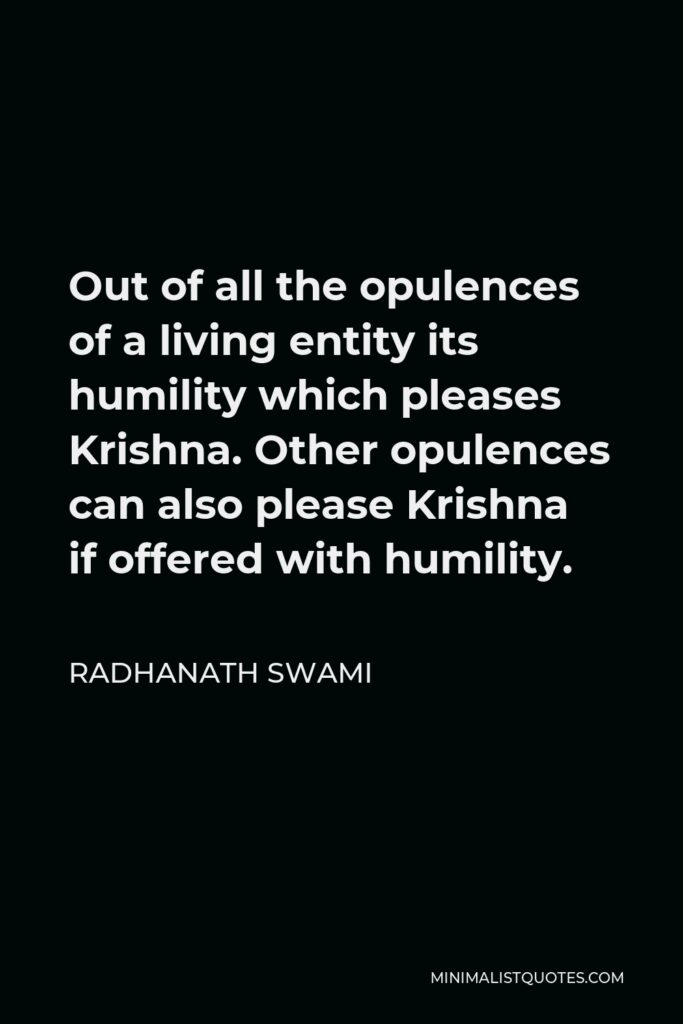 Radhanath Swami Quote - Out of all the opulences of a living entity its humility which pleases Krishna. Other opulences can also please Krishna if offered with humility.
