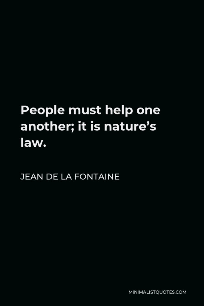 Jean de La Fontaine Quote - People must help one another; it is nature’s law.