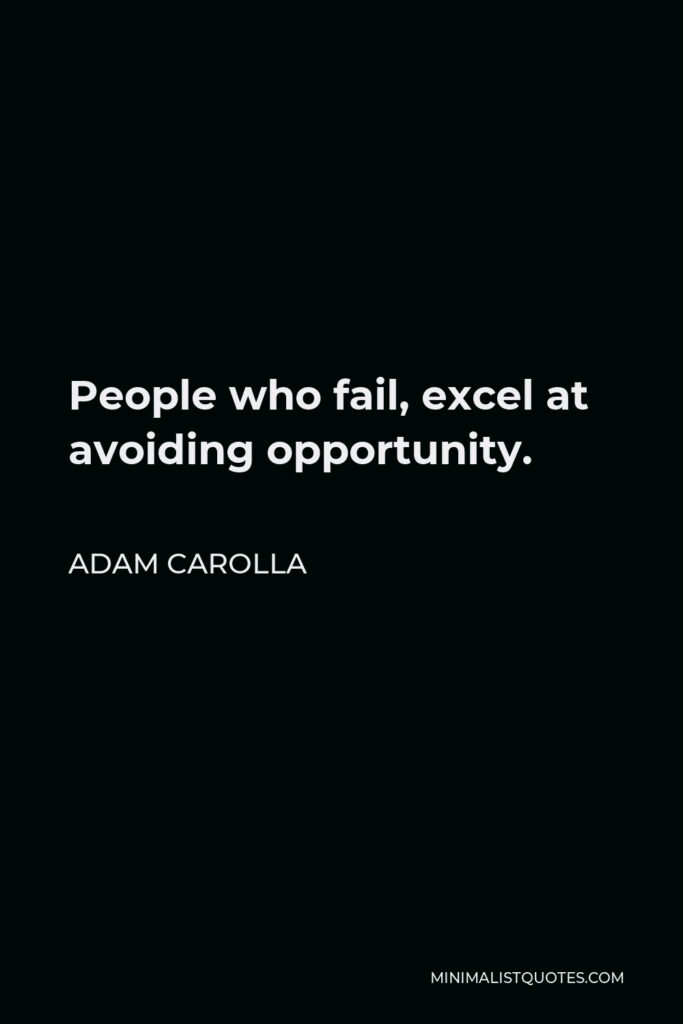 Adam Carolla Quote - People who fail, excel at avoiding opportunity.