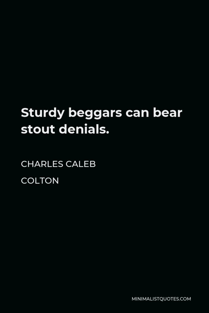 Charles Caleb Colton Quote - Sturdy beggars can bear stout denials.