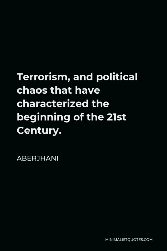 Aberjhani Quote - Terrorism, and political chaos that have characterized the beginning of the 21st Century.