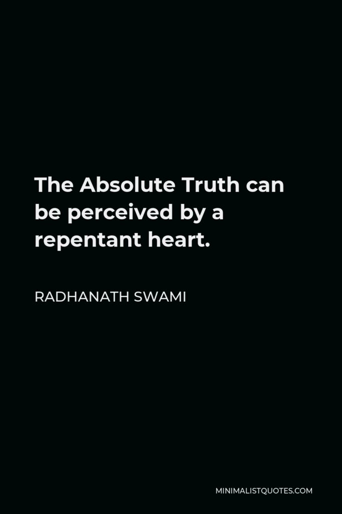 Radhanath Swami Quote - The Absolute Truth can be perceived by a repentant heart.