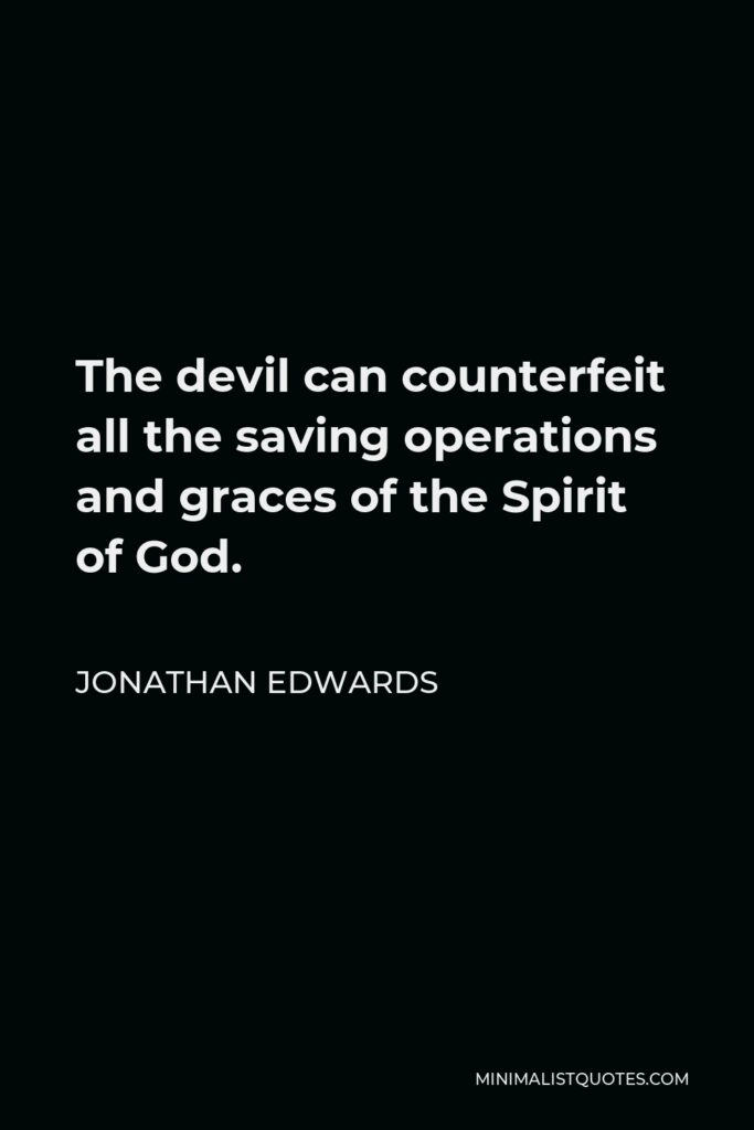Jonathan Edwards Quote - The devil can counterfeit all the saving operations and graces of the Spirit of God.