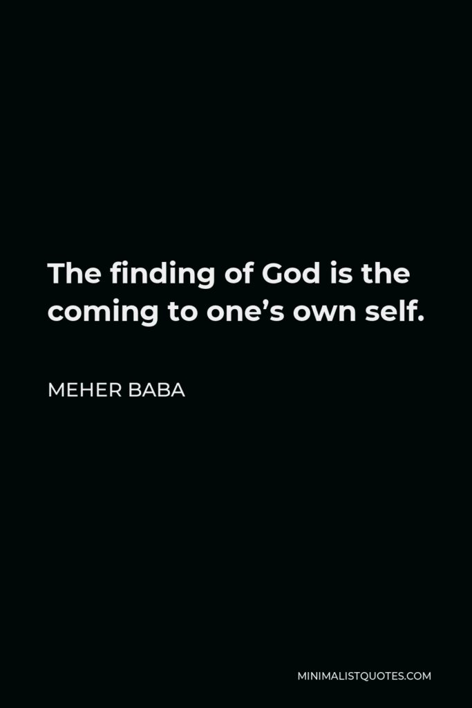 Meher Baba Quote - The finding of God is the coming to one’s own self.