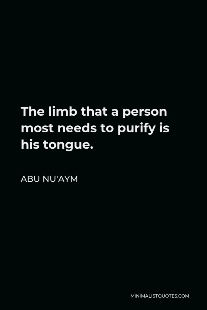 Abu Nu'aym Quote - The limb that a person most needs to purify is his tongue.