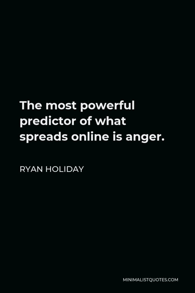 Ryan Holiday Quote - The most powerful predictor of what spreads online is anger.