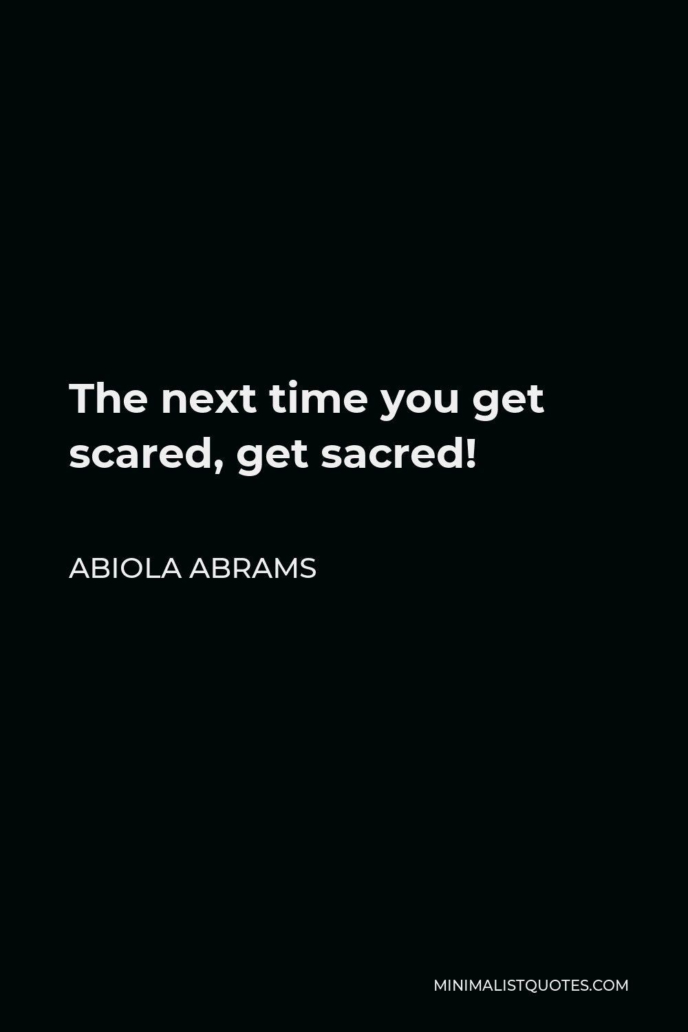Abiola Abrams Quote - The next time you get scared, get sacred!