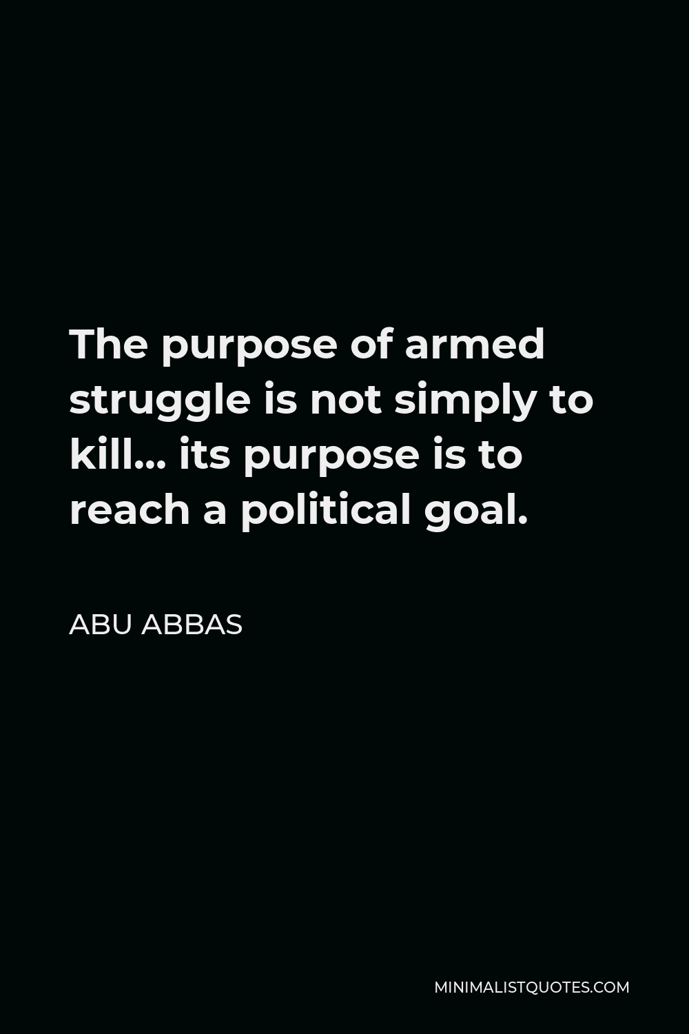 abu-abbas-quote-the-purpose-of-armed-struggle-is-not-simply-to-kill