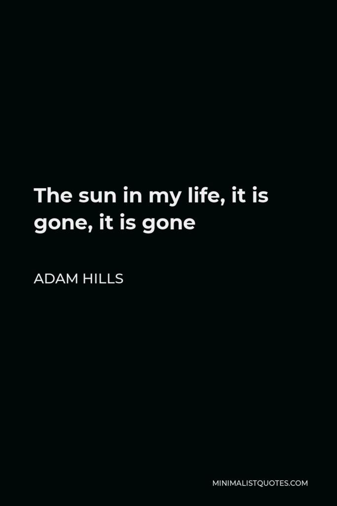 Adam Hills Quote - The sun in my life, it is gone, it is gone