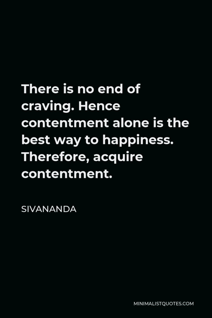 Sivananda Quote - There is no end of craving. Hence contentment alone is the best way to happiness. Therefore, acquire contentment.