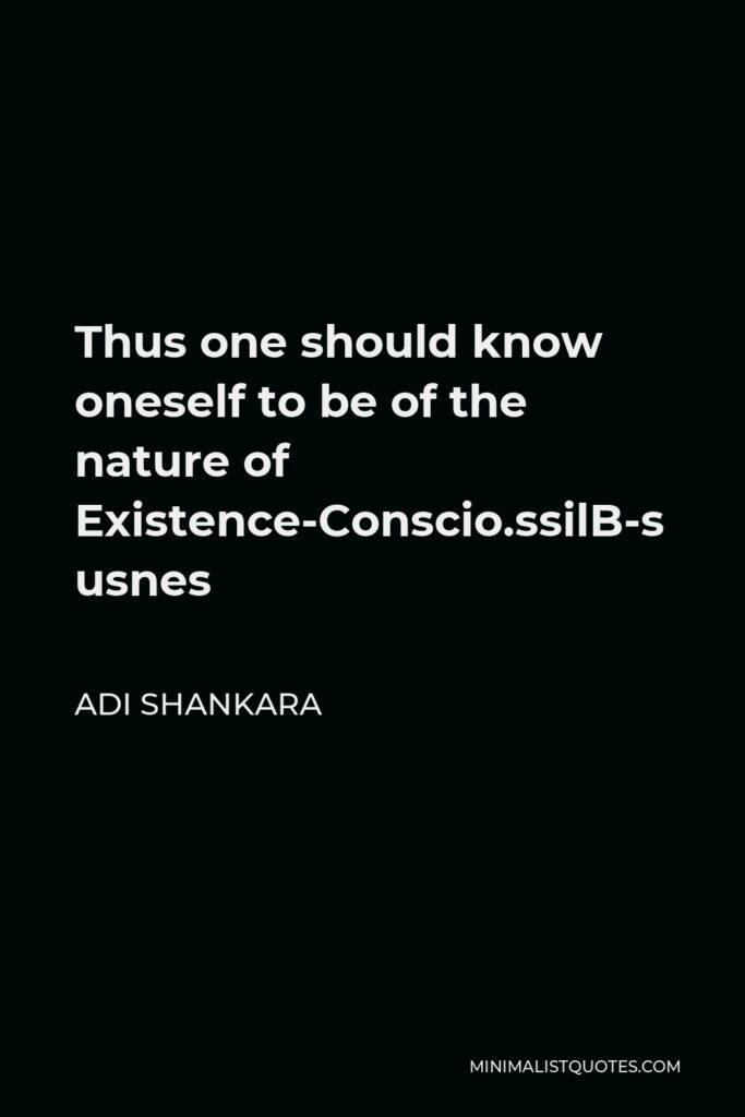 Adi Shankara Quote - Thus one should know oneself to be of the nature of Existence-Consciousness-Bliss.