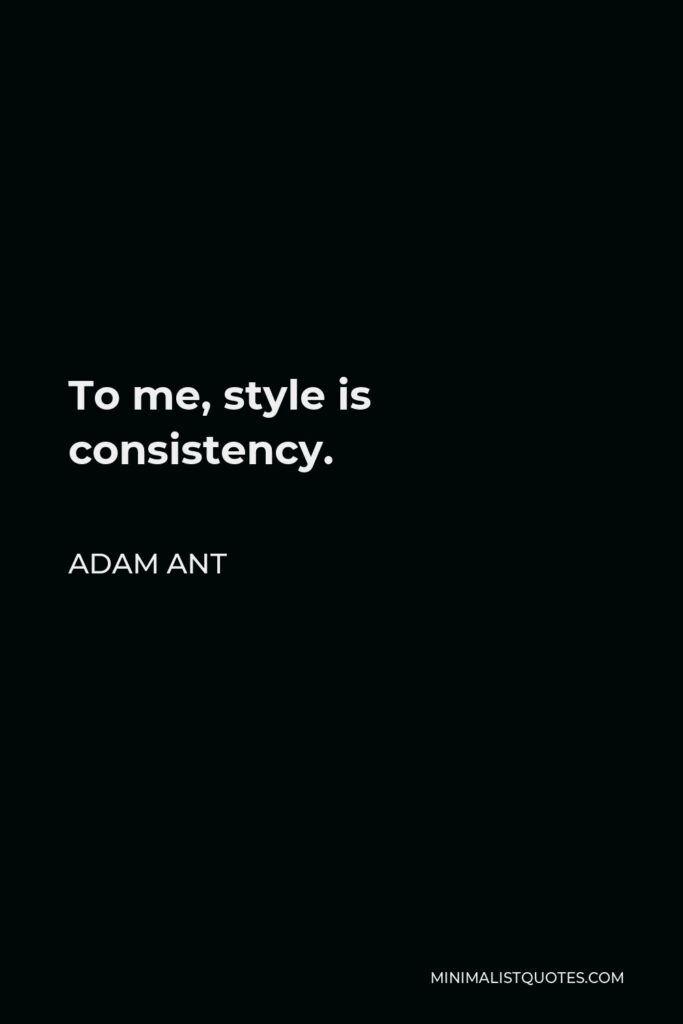 Adam Ant Quote - To me, style is consistency.