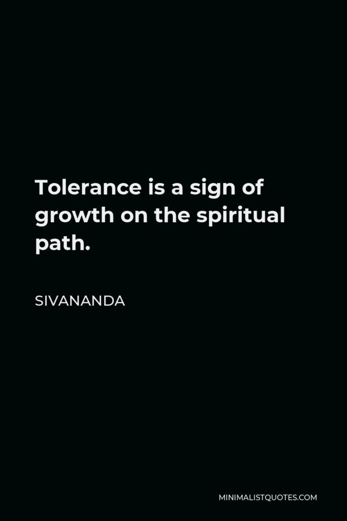 Sivananda Quote - Tolerance is a sign of growth on the spiritual path.