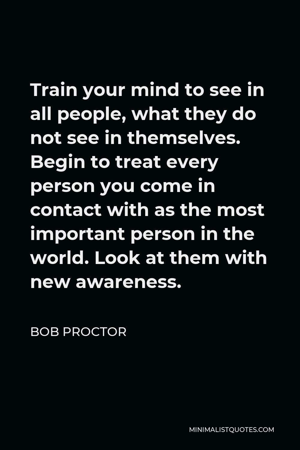 bob-proctor-quote-train-your-mind-to-see-in-all-people-what-they-do