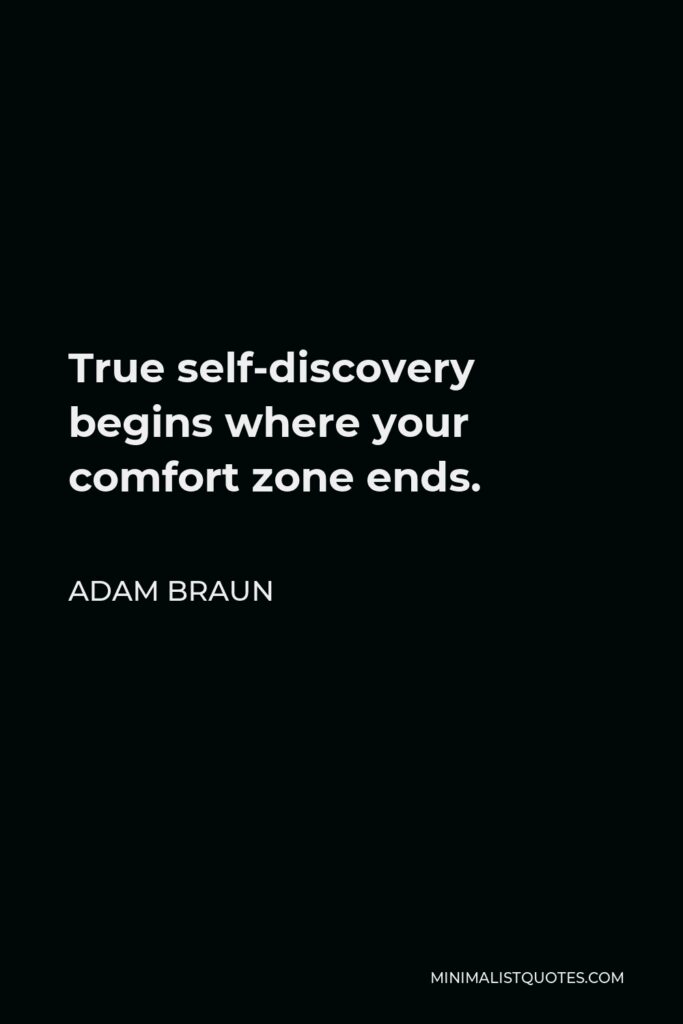Adam Braun Quote - True self-discovery begins where your comfort zone ends.