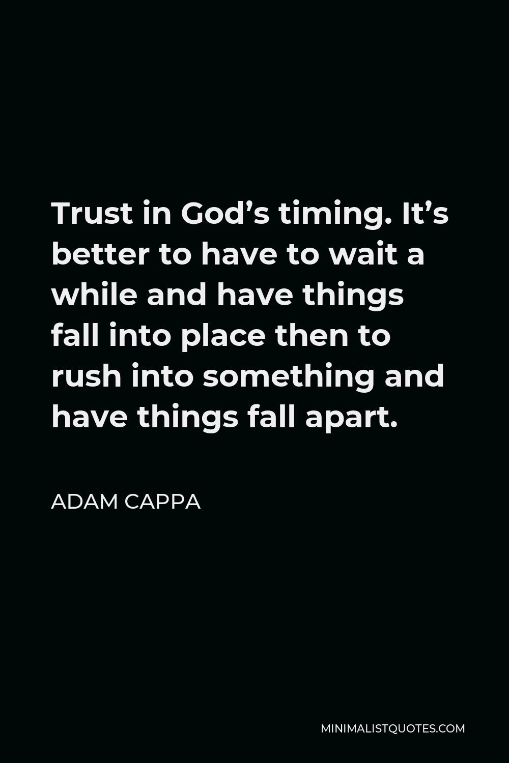 Adam Cappa Quote Trust In Gods Timing Its Better To Have To Wait A