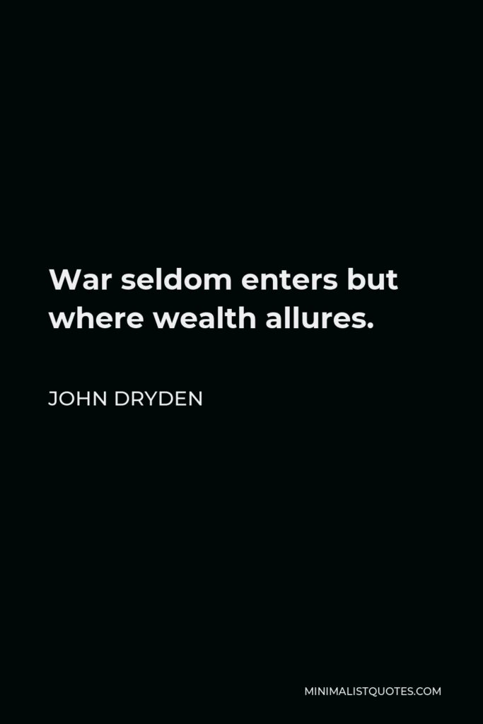 John Dryden Quote - War seldom enters but where wealth allures.
