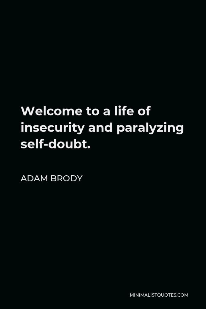 Adam Brody Quote - Welcome to a life of insecurity and paralyzing self-doubt.