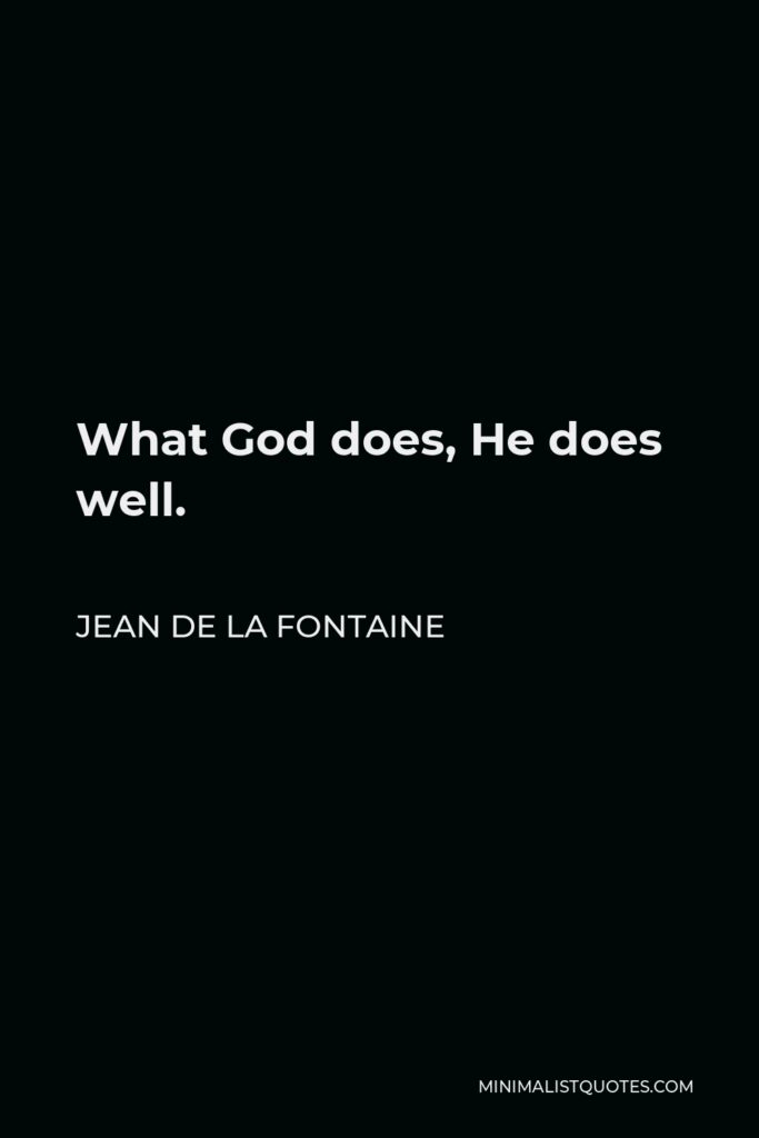 Jean de La Fontaine Quote - What God does, He does well.