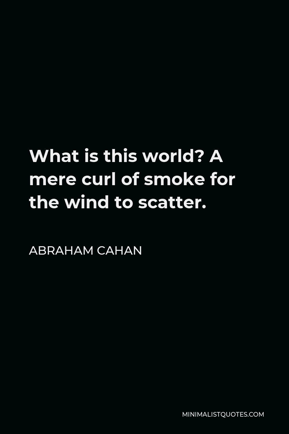 abraham-cahan-quote-what-is-this-world-a-mere-curl-of-smoke-for-the