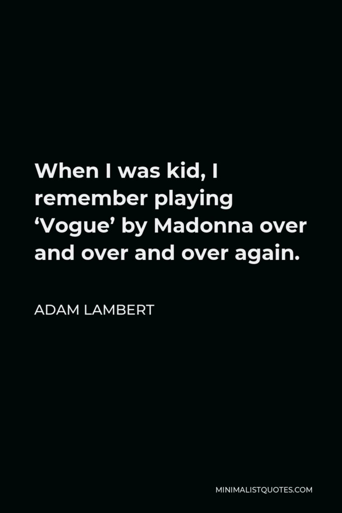 Adam Lambert Quote - When I was kid, I remember playing ‘Vogue’ by Madonna over and over and over again.