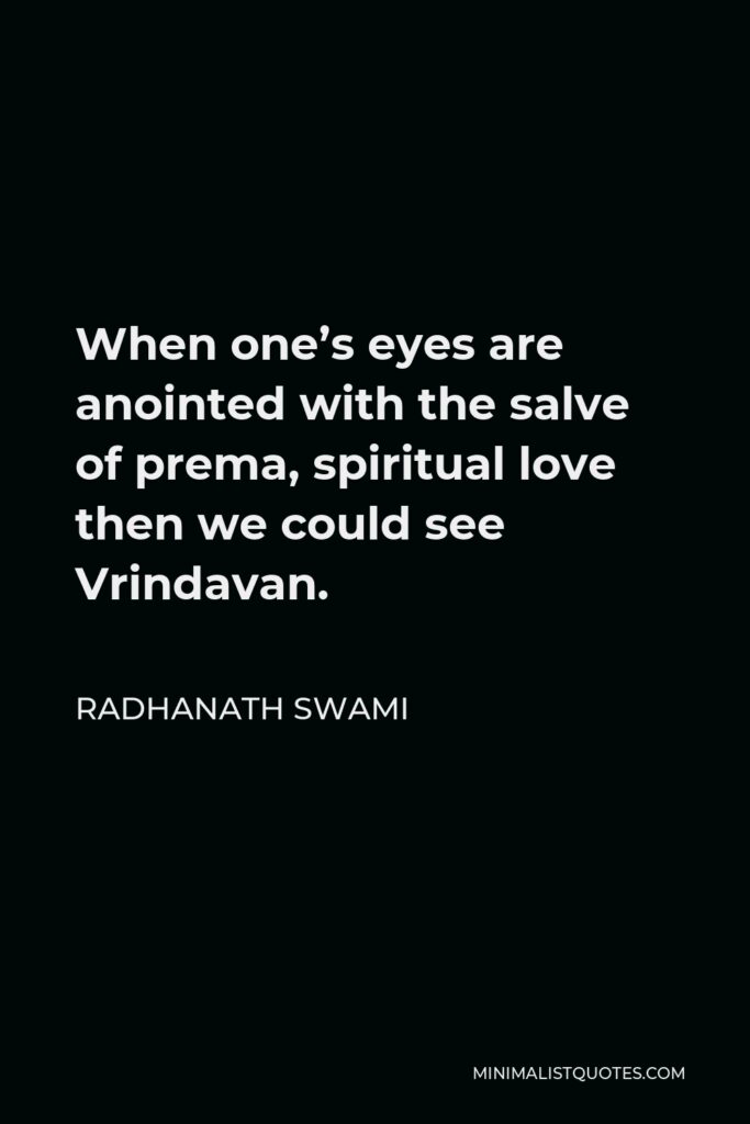 Radhanath Swami Quote - When one’s eyes are anointed with the salve of prema, spiritual love then we could see Vrindavan.