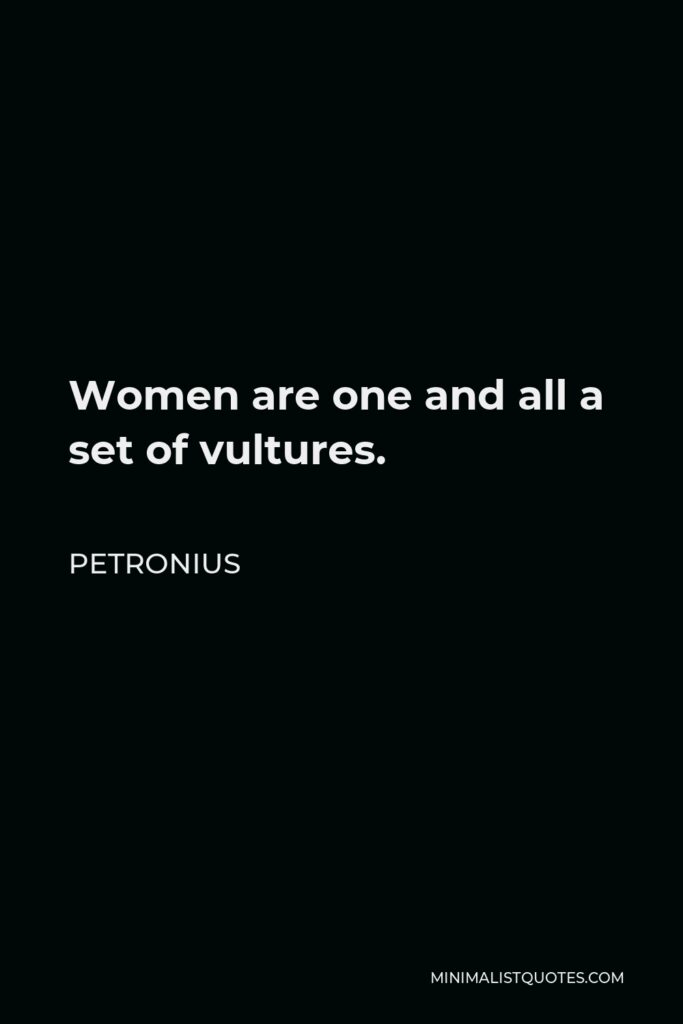 Petronius Quote - Women are one and all a set of vultures.