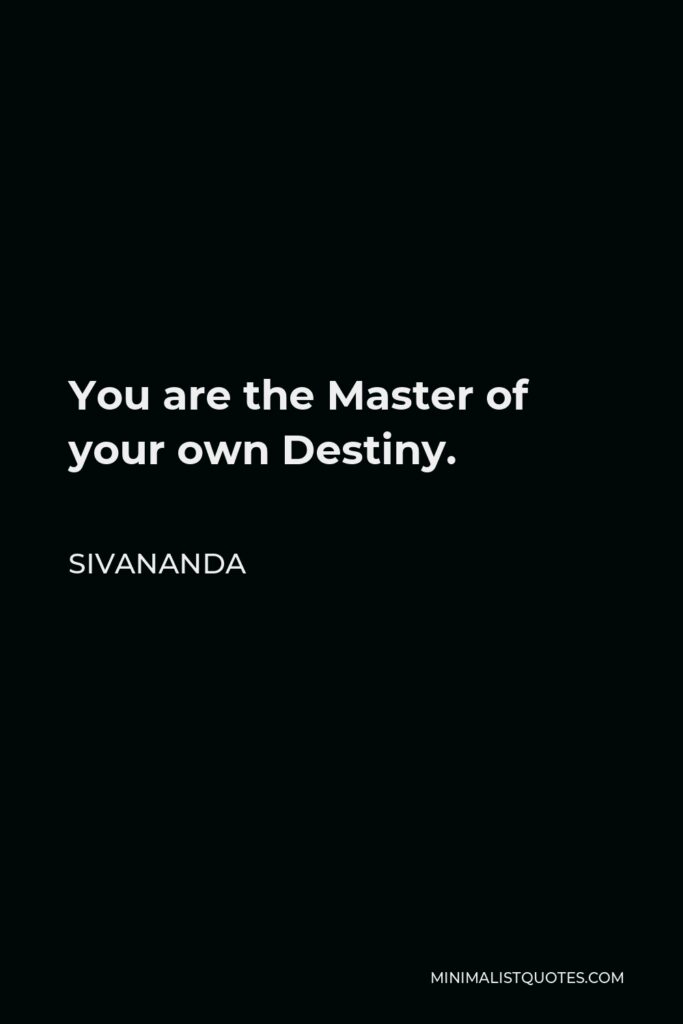Sivananda Quote - You are the Master of your own Destiny.