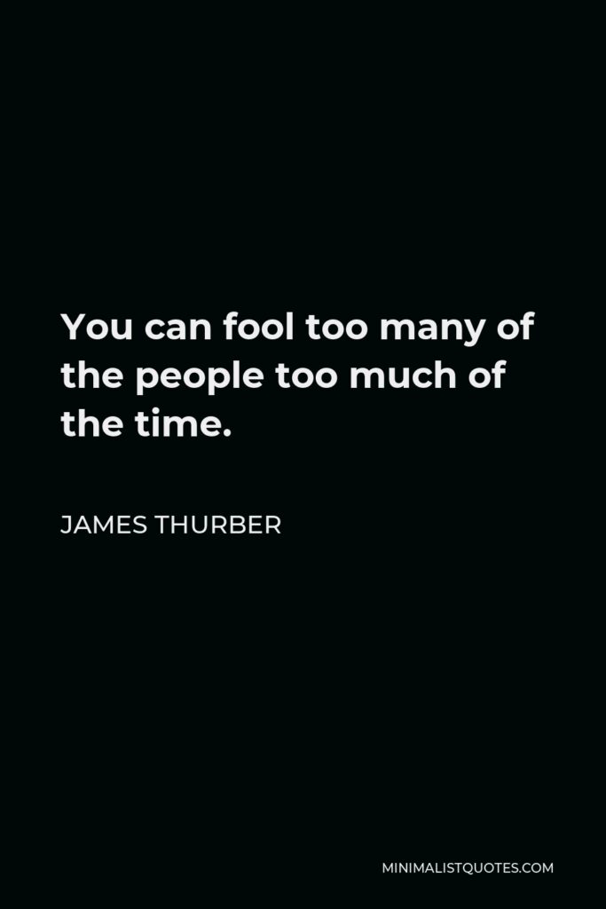 James Thurber Quote - You can fool too many of the people too much of the time.