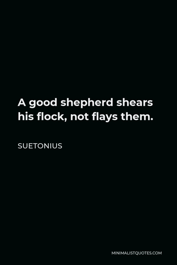 Suetonius Quote - A good shepherd shears his flock, not flays them.