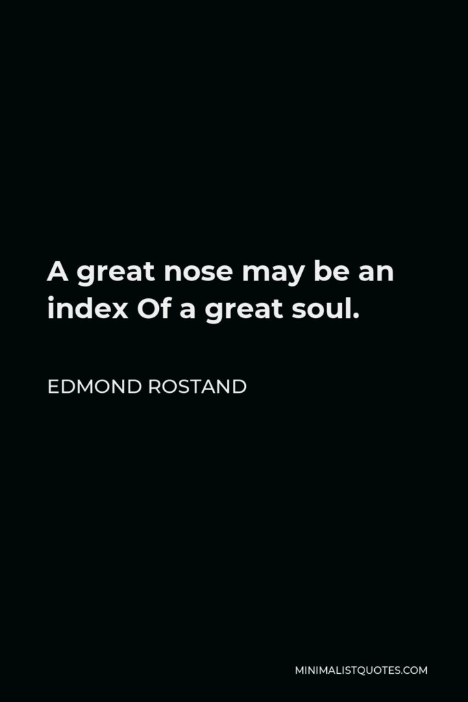 Edmond Rostand Quote - A great nose may be an index Of a great soul.