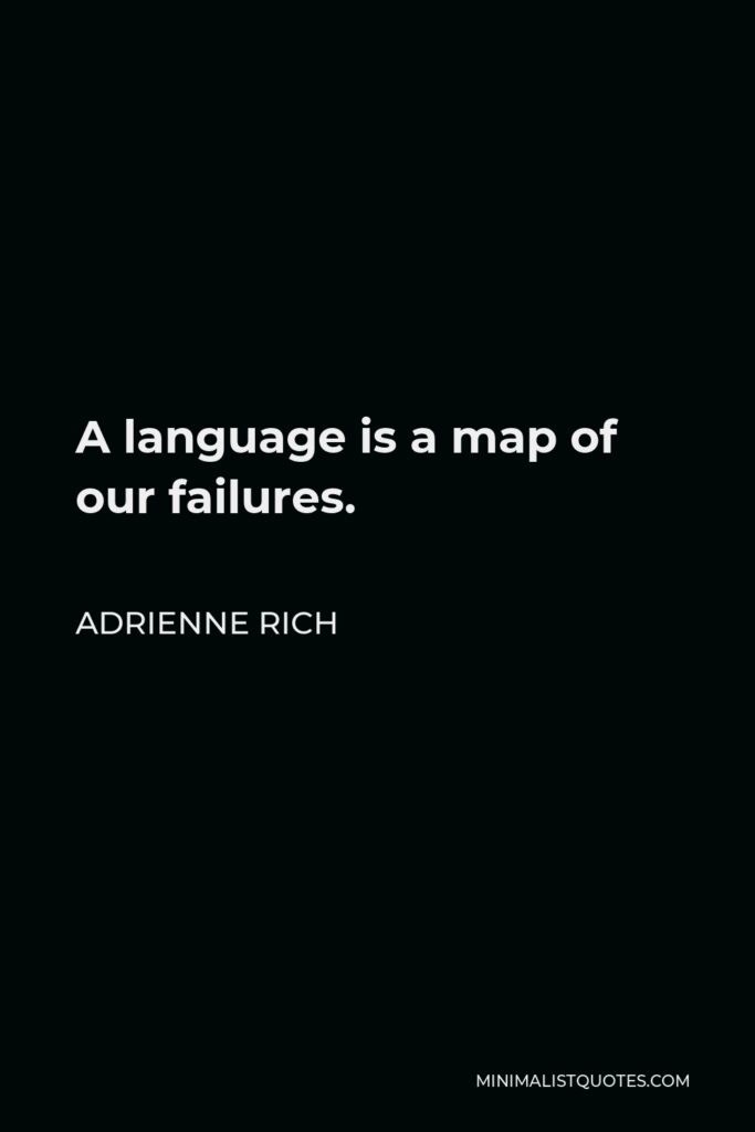 Adrienne Rich Quote - A language is a map of our failures.