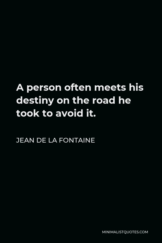 Jean de La Fontaine Quote - A person often meets his destiny on the road he took to avoid it.