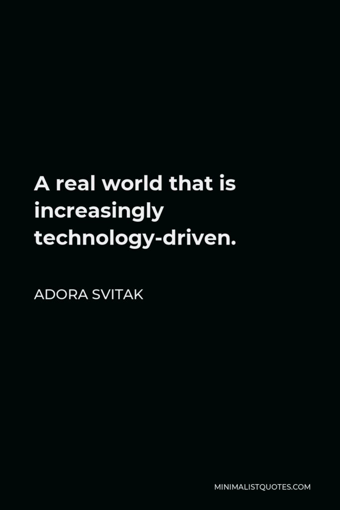 Adora Svitak Quote - A real world that is increasingly technology-driven.