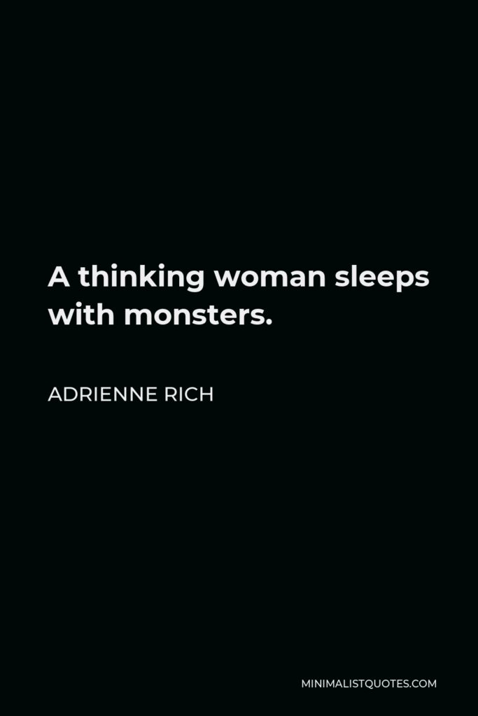 Adrienne Rich Quote - A thinking woman sleeps with monsters.